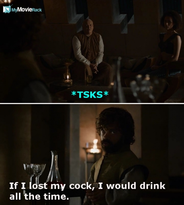 Varys: *tsks*
Tyrion: If I lost my cock, I would drink all the time. #quote #GoTs06e02