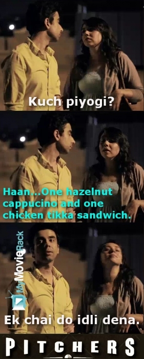 Naveen: Kuch piyogi?
Shreya: Haan...ek hazelnut cappucino and one chicken tikka sandwich.
Naveen: Ek