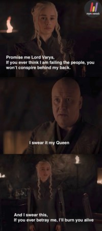 Promise me Lord Varys, If you ever think I am failing the people, you won&#039;t conspire behind my back.