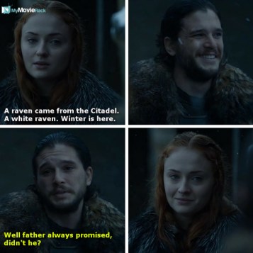Sansa: A raven came from the Citadel. A white raven. Winter is here.
Jon: Well father always