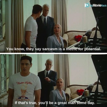 You know, they say sarcasm is a metric for potential. If that's true, you'll be a great man some day
