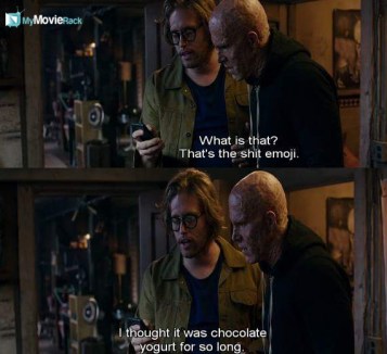 Wade Wilson: What is that?
Weasel: That's the shit emoji. I thought it was chocolate yogurt for so