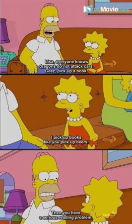 Homer: Lisa, everyone knows dragons attack cars. Geez, pick up a book.
Lisa: I pick up books like