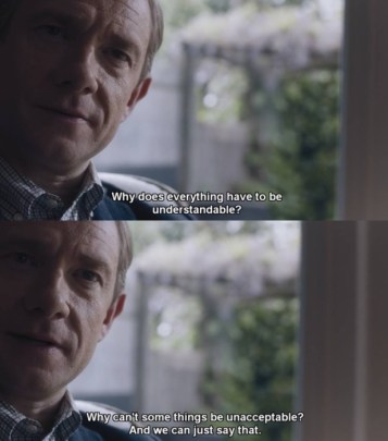 Why does everything have to be understandable? Why can't some things be unacceptable? And we can