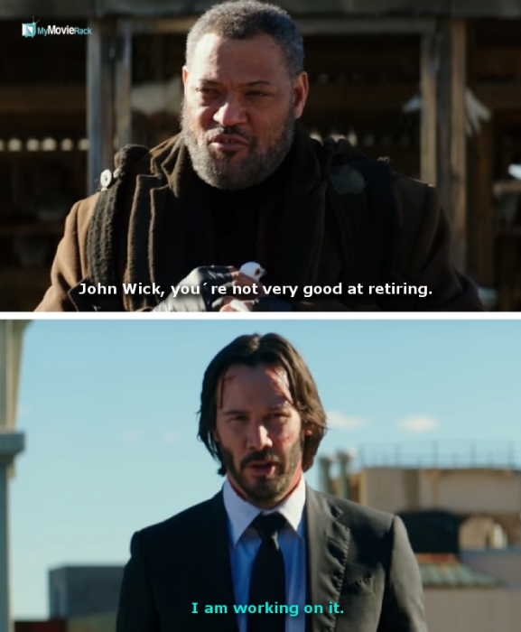 Bowler King: John Wick, you're not very good at retiring.
John: I am working on it. #quote