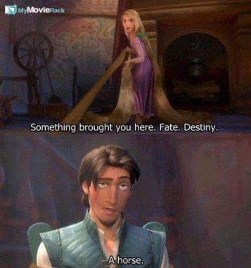Rapunzel: Something brought you here. Fate. Destiny.
Flynn: A horse. #quote