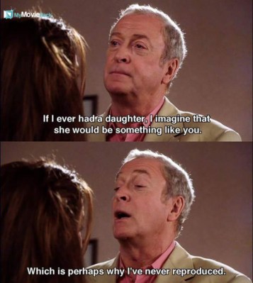 If I ever had a daughter, I imagine that she would be something like you. Which is perhaps why I've