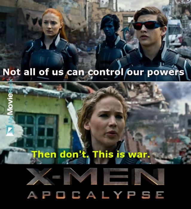 Cyclops: Not all of us can control our powers.
Mystique: Then don't. This is war. #quote