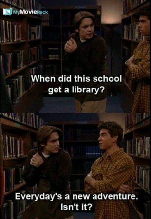 Eric: When did this school get a library?
Jack: Every day's a new adventure. Isn't it? #quote