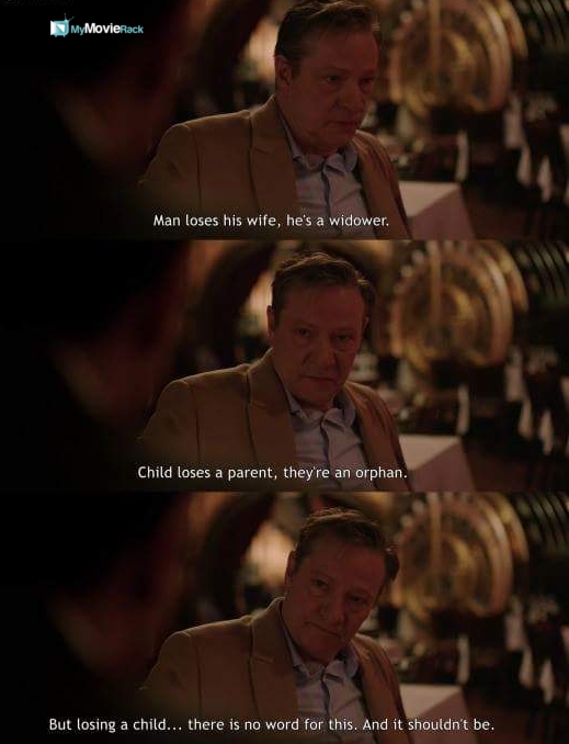 Man loses his wife, he's a widower. Child loses a parent, they're an orphan. But losing a child...