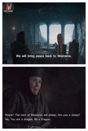 We will bring peace back to Westeros.
Peace? The men of Westeros are sheep. Are you a sheep?
No, You