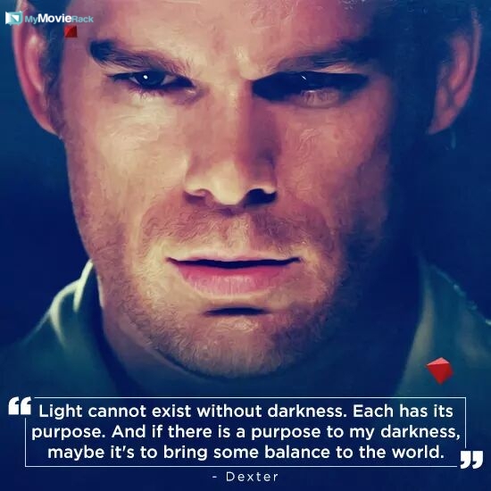 Light cannot exist without darkness. Each has its purpose. And if there's a purpose to my darkness,