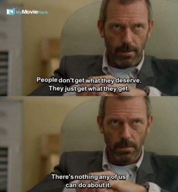 People don't get what they deserve. They just get what they get. There's nothing any of us can do