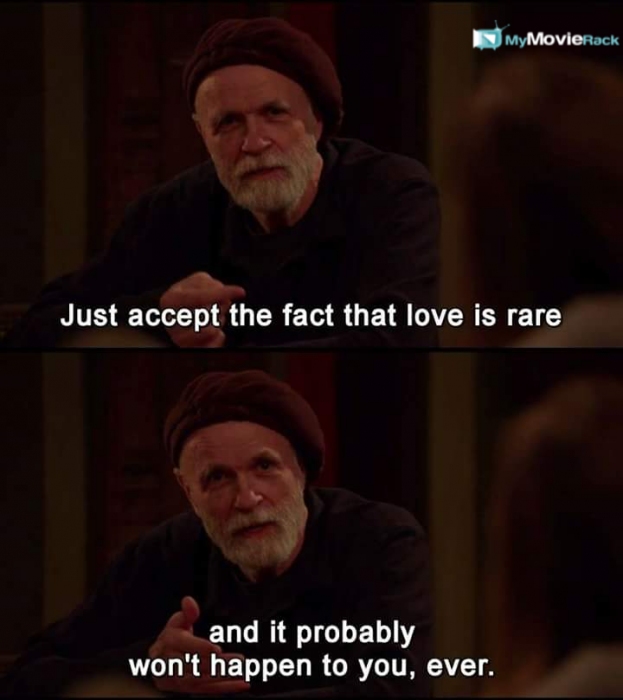 Just accept the fact that love is rare and it probably won't happen to you, ever. #quote